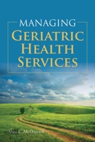 Managing Geriatric Health Services 1449604609 Book Cover