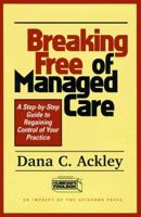 Breaking Free of Managed Care: A Step-by-Step Guide to Regaining Control of Your Practice 1572301058 Book Cover