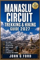 Manaslu Circuit Trekking & Hiking Guide 2027: Trek Stages, Larkya La Pass, Acclimatization, Remote Villages, Permits, GPS Coordinates & Practical Trek Planning B0HG89KH4Y Book Cover