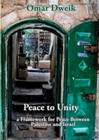 Peace to Unity: a Framework for Peace Between Palestine and Israel 9188061507 Book Cover
