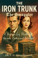 The Iron Trunk: The Smuggler - A Vintage Spy Thriller of Secrets, Codes and Betrayal B0FGLSHTT7 Book Cover