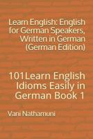 Learn English: English for German Speakers, Written in German (German Edition): 101Learn English Idioms Easily in German Book 1 1072178109 Book Cover