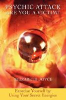 Psychic Attack, Are You A Victim?: Exorcise Yourself by Using Your Secret Energies 0595433197 Book Cover