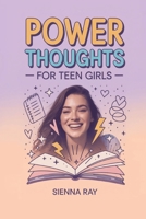 Power Thoughts for Teen Girls: Daily Affirmations to Build Confidence, Crush Comparison, and Embrace Your True Self B0F9TJ74GL Book Cover