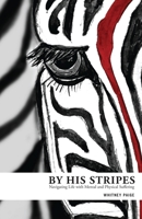 By His Stripes: Navigating Life with Mental and Physical Suffering B0FGKYW73W Book Cover