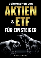 Beherrschen von Aktien und ETFs für Einsteiger: Bauen Sie Ihr Portfolio auf und steigern Sie Ihre Investitionen. Ihre finanzielle Freiheit beginnt hier! (German Edition) 3691049583 Book Cover