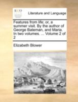 Features from life; or, a summer visit. By the author of George Bateman, and Maria. In two volumes. ... Volume 2 of 2 1140788590 Book Cover