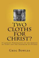 Two Cloths for Christ?: A Layman's Perspective on the Shroud of Turin and the Sudarium of Oviedo 1979210500 Book Cover