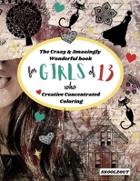 The Crazy & Amazingly Wonderful Book of Creative Concentrated Coloring: for Girls of 13 B08W7JP177 Book Cover