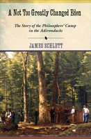 A Not Too Greatly Changed Eden: The Story of the Philosophers' Camp in the Adirondacks 1501704451 Book Cover