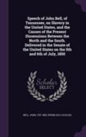 Speech of John Bell, of Tennessee, on Slavery in the United States, and the Causes of the Present Di 1172207461 Book Cover