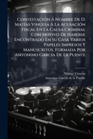Contestación Á Nombre De D. Matías Vinuesa Á La Acusación Fiscal En La Causa Criminal Con Motivo De Haberse Encontrado En Su Casa Varios Papeles ... García De La Puente 1174955783 Book Cover