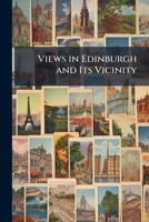 Views in Edinburgh and Its Vicinity: Drawn and Engr. by J. & H. S. Storer 1147430918 Book Cover