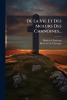 De La Vie Et Des Moeurs Des Chanoines... 1247600963 Book Cover