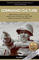 Command Culture: Officer Education in the U.S. Army and the German Armed Forces, 1901-1940, and the Consequences for World War II 1574415336 Book Cover