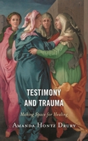 Testimony and Trauma: Making Space for Healing 1978707738 Book Cover