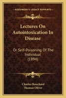 Lectures On Autointoxication In Disease: Or Self-Poisoning Of The Individual 0548635064 Book Cover