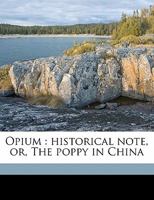 Opium: Historical Note, or, The Poppy in China 1015224431 Book Cover