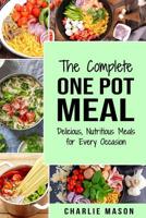 The Complete One Pot Meal: Delicious, Nutritious Meals for Every Occasion 1799125793 Book Cover