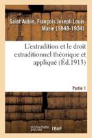 L'extradition et le droit extraditionnel théorique et appliqué. Partie 1 2329101066 Book Cover