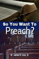 So You Want To Preach 1730709486 Book Cover