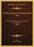 The Wise Sayings And Doings Of Ben Evil: The Lying Prophet, From The Land Of Wickedness 1277296200 Book Cover