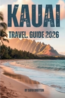 KAUAI TRAVEL GUIDE 2026: Your Complete Guide to Beaches, Trails, Culture, and Island Life B0G5N5CHQB Book Cover