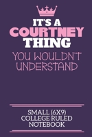It's A Courtney Thing You Wouldn't Understand Small (6x9) College Ruled Notebook: A cute notebook or notepad to write in for any book lovers, doodle writers and budding authors! 171237964X Book Cover