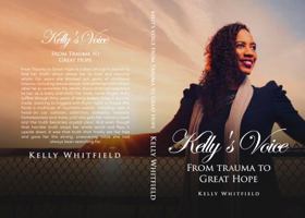 Kelly’s Voice: From Trauma to Great Hope 1962102254 Book Cover