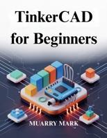 TinkerCAD for Beginners: A practical guide to 3D design and electronics B0GFTF123K Book Cover
