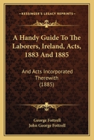 A Handy Guide To The Laborers, Ireland, Acts, 1883 And 1885: And Acts Incorporated Therewith 1436732131 Book Cover