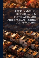 Conveyancing, Settled Land & Trustee Acts, and Other Acts Affecting Conveyancing: With Commentaries 1147860335 Book Cover