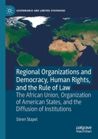 Regional Organizations and Democracy, Human Rights, and the Rule of Law: The African Union, Organization of American States, and the Diffusion of Institutions (Governance and Limited Statehood) 3030904008 Book Cover