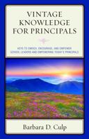 Vintage Knowledge for Principals: Keys to Enrich, Encourage, and Empower School Leaders and Empowering Today's Principals 1475830548 Book Cover