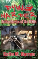 Dying Harder: Action Movies of the 1980s 0993493270 Book Cover