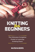 Knitting for Beginners: The Ultimate Complete Guide To Learning Knitting Fast! B083XVDV32 Book Cover