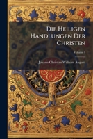 Die Heiligen Handlungen Der Christen: Archaologisch Dargestellt. Archaologie Der Taufe Und Confirmation, Volume 4... 1274703247 Book Cover