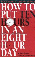 How to Put Ten Hours in an Eight Hour Day (Successful Living Skills) 0963844504 Book Cover