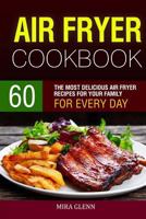 Air Fryer Cookbook: 60 the Most Delicious Air Fryer Recipes for Your Family for Every Day. 1541211413 Book Cover