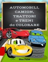 Automobili, Camion, Trattori e Treni da Colorare B08TZMKBCN Book Cover