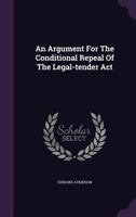 An Argument For The Conditional Repeal Of The Legal-tender Act 1240099886 Book Cover