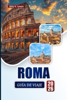 ROMA GUÍA DE VIAJE 2026: Explora monumentos históricos, joyas ocultas, comida local e itinerarios para tu viaje a Italia (Spanish Edition) B0GGYVV1FW Book Cover