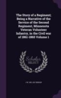 The story of a regiment; being a narrative of the service of the Second regiment, Minnesota veteran volunteer infantry, in the civil war of 1861-1865 Volume 1 1341450147 Book Cover