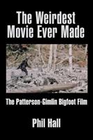 "The Weirdest Movie Ever Made: The Patterson-Gimlin Bigfoot Film" 1629333565 Book Cover