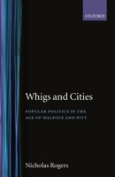 Whigs and Cities: Popular Politics in the Age of Walpole and Pitt 0198217854 Book Cover