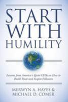 Start With Humility: Lessons from America's Quiet CEOs on How to Build Trust and Inspire Followers 1944338004 Book Cover