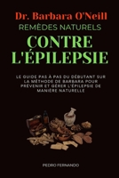 DR BARBARA O'NEILL REMÈDES NATURELS CONTRE L'ÉPILEPSIE: LE GUIDE PAS À PAS DU DÉBUTANT SUR LA MÉTHODE DE BARBARA POUR PRÉVENIR ET GÉRER L'ÉPILEPSIE DE MANIÈRE NATURELLE (French Edition) B0DSLZH4PG Book Cover