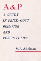 The A & P: A Study in Price-Cost Behavior and Public Policy 0674000501 Book Cover