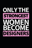 Only Strongest Women Become Designers: Designer Notebook/Journal (6” X 9”) Funny Gift For Christmas Or Birthday 1712494783 Book Cover