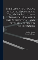 The Elements of Plane Analytic Geometry. A Text-book Including Numerous Examples and Applications, and Especially Designed for Beginners 0353917893 Book Cover
